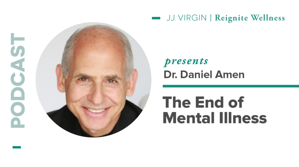 The End Of Mental Illness With Dr Daniel Amen Ep 399 Jj Virgin The End Of Mental Illness With Dr Daniel Amen Ep 399 Jj Virgin