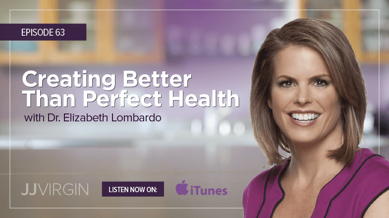 Dr. Elizabeth Lomardo - Creating Better Than Perfect Health, Podcast with JJ Virgin