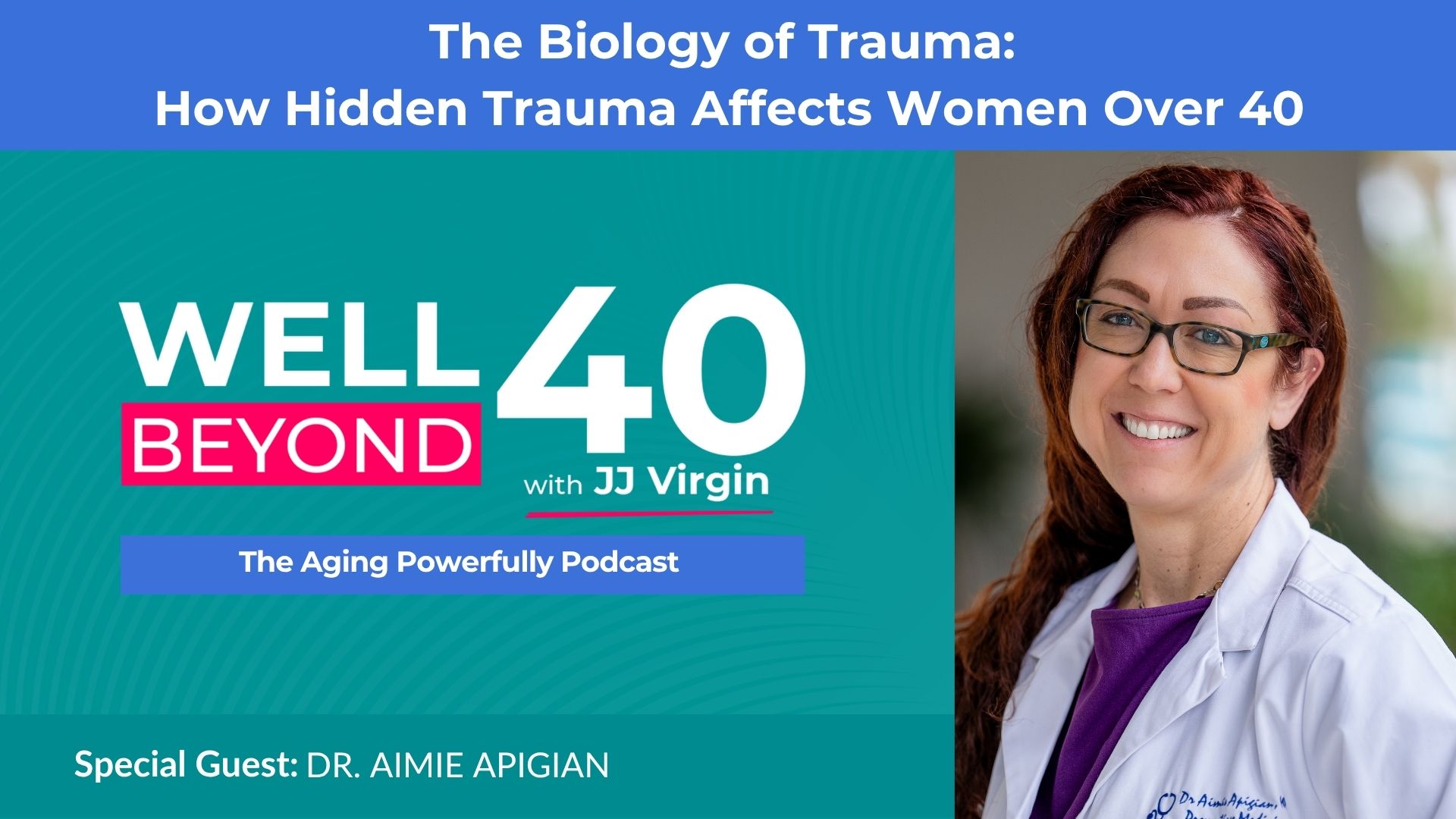 Dr. Aimie Apigian discussing trauma healing women over 40 and the biology of trauma with JJ Virgin